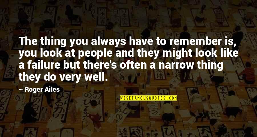 Unicorns Famous Quotes By Roger Ailes: The thing you always have to remember is, Unicorns Famous Quotes By Roger Ailes: The thing you always have to remember is,