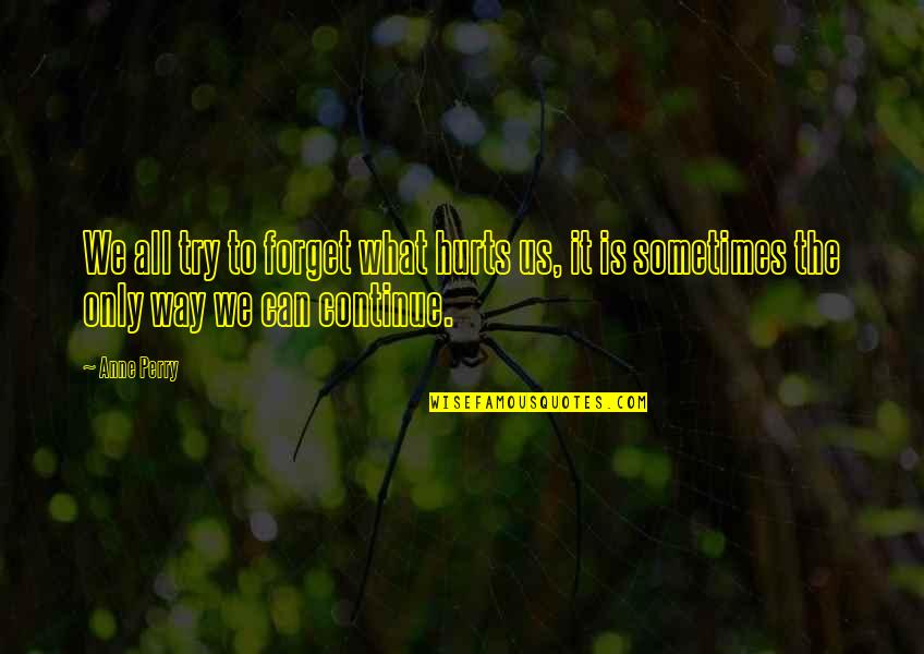 Unicorns In The Bible Quotes By Anne Perry: We all try to forget what hurts us,