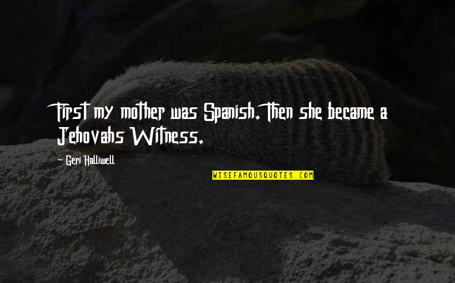 Unicorns In The Bible Quotes By Geri Halliwell: First my mother was Spanish. Then she became Unicorns In The Bible Quotes By Geri Halliwell: First my mother was Spanish. Then she became