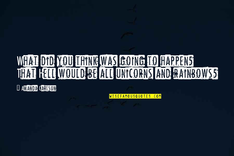 Unicorns Quotes By Amanda Carlson: What did you think was going to happen?