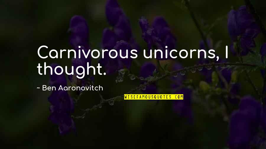 Unicorns Quotes By Ben Aaronovitch: Carnivorous unicorns, I thought.