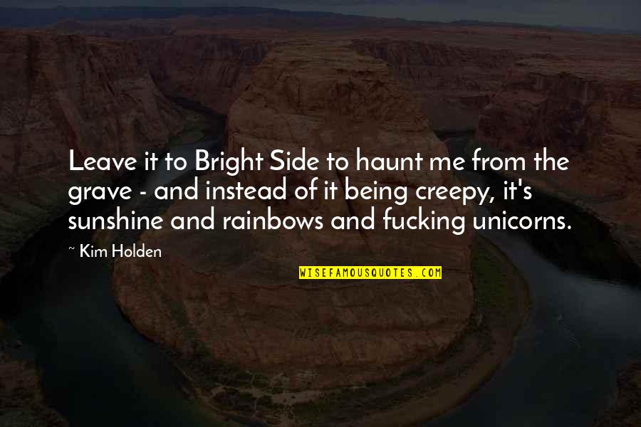 Unicorns Quotes By Kim Holden: Leave it to Bright Side to haunt me