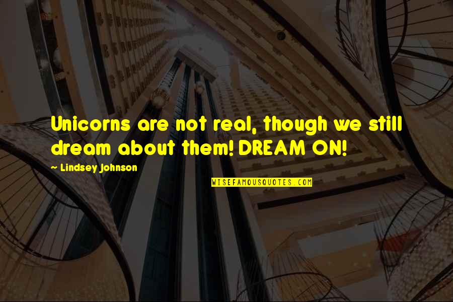 Unicorns Quotes By Lindsey Johnson: Unicorns are not real, though we still dream
