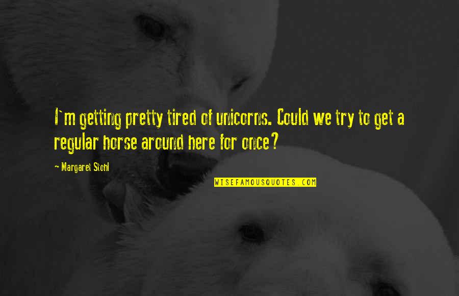Unicorns Quotes By Margaret Stohl: I'm getting pretty tired of unicorns. Could we