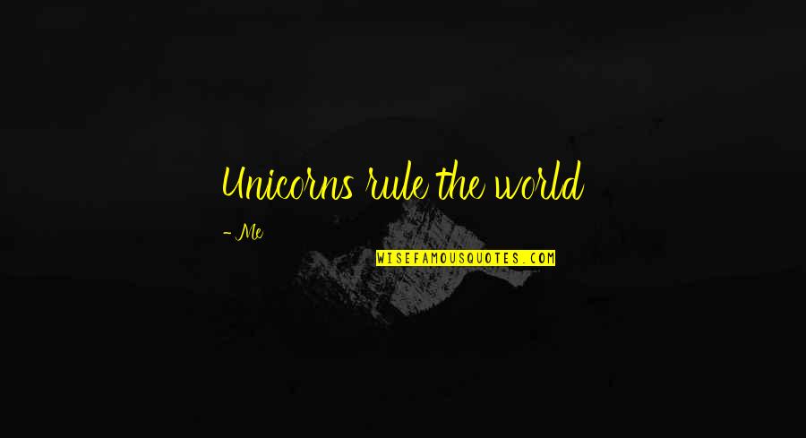 Unicorns Quotes By Me: Unicorns rule the world
