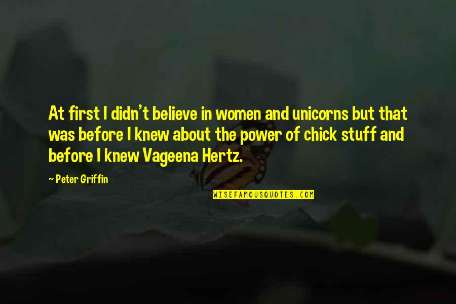 Unicorns Quotes By Peter Griffin: At first I didn't believe in women and