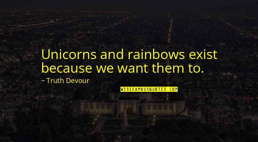 Unicorns Quotes By Truth Devour: Unicorns and rainbows exist because we want them
