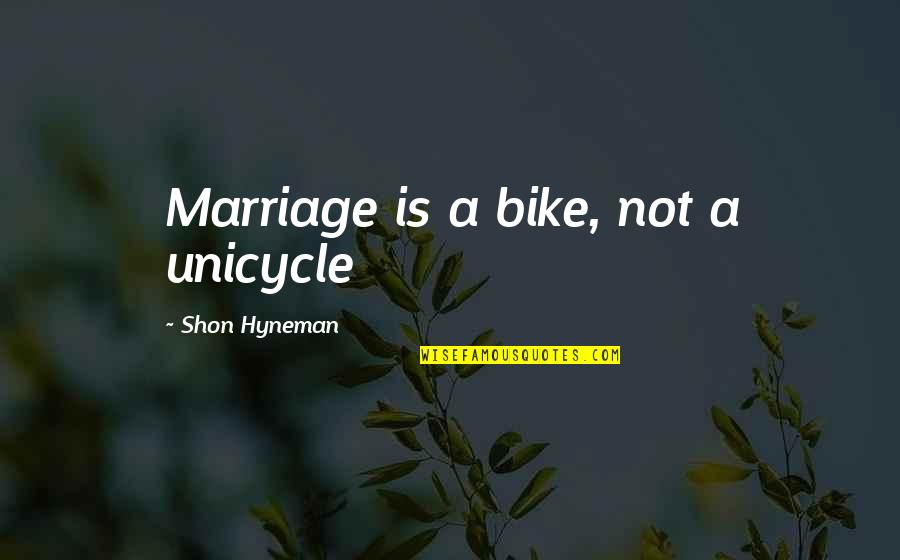 Unicycle Quotes By Shon Hyneman: Marriage is a bike, not a unicycle