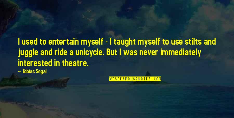 Unicycle Quotes By Tobias Segal: I used to entertain myself - I taught