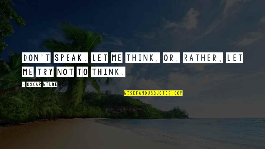 Unicycles Near Quotes By Oscar Wilde: Don't speak. Let me think, or, rather, let