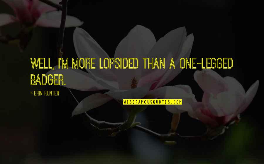 Unidad Tributaria Quotes By Erin Hunter: Well, I'm more lopsided than a one-legged badger. Unidad Tributaria Quotes By Erin Hunter: Well, I'm more lopsided than a one-legged badger.