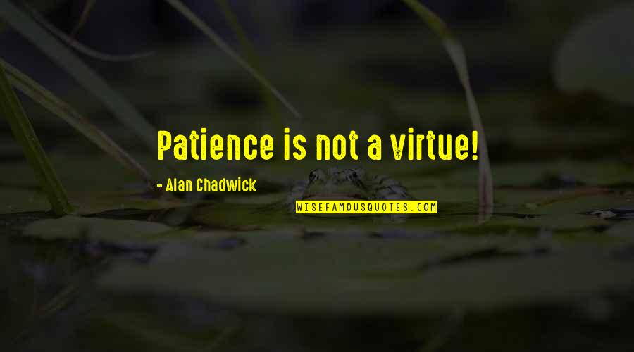 Uniden Quotes By Alan Chadwick: Patience is not a virtue!