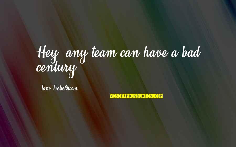 Uniden Quotes By Tom Trebelhorn: Hey, any team can have a bad century. Uniden Quotes By Tom Trebelhorn: Hey, any team can have a bad century.