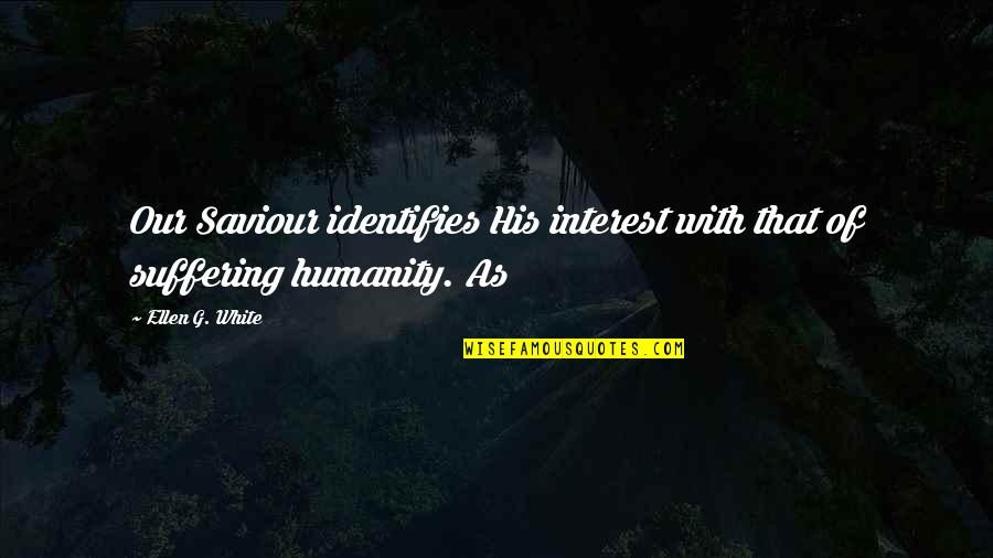 Unidentified Feelings Quotes By Ellen G. White: Our Saviour identifies His interest with that of
