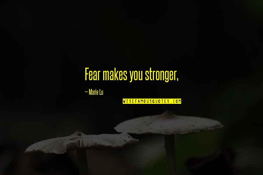 Unidentified Quotes By Marie Lu: Fear makes you stronger,