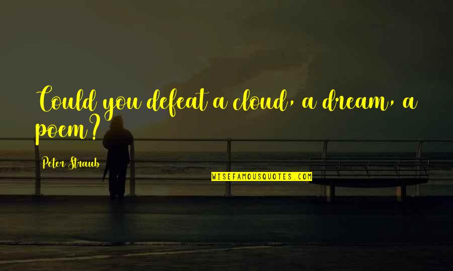 Unidirectional Quotes By Peter Straub: Could you defeat a cloud, a dream, a