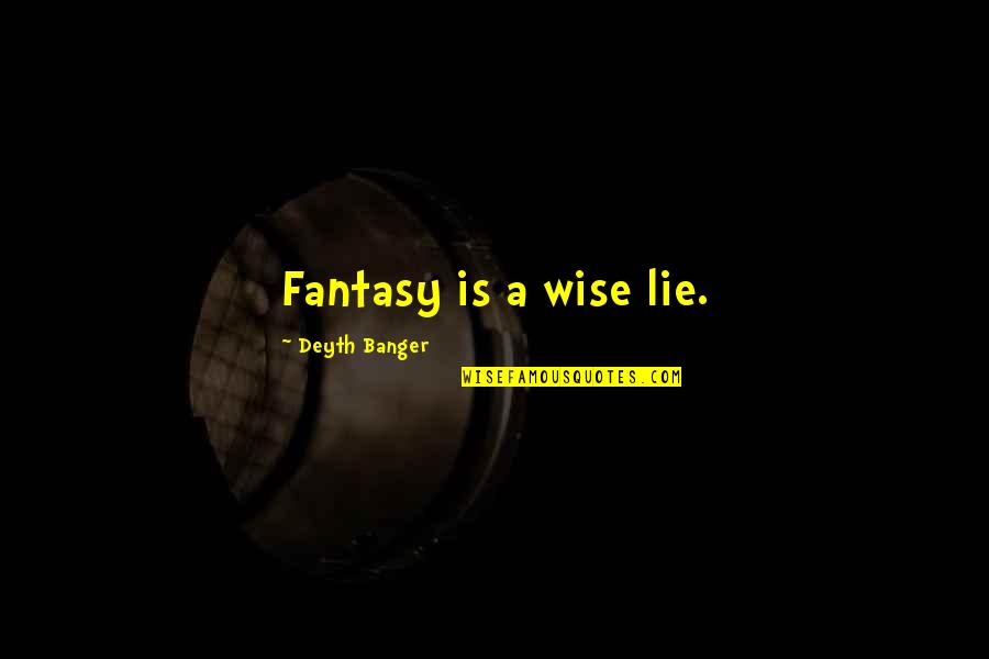 Unidos Us Quotes By Deyth Banger: Fantasy is a wise lie.