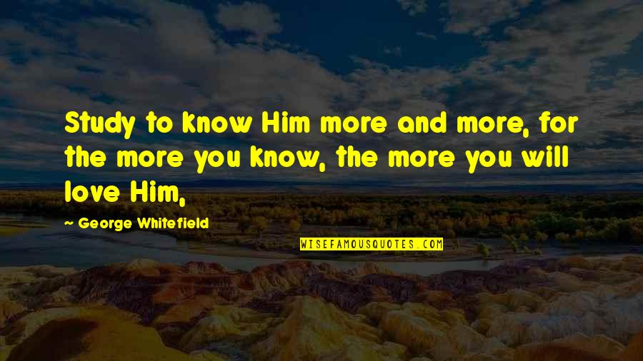 Unieron In English Quotes By George Whitefield: Study to know Him more and more, for