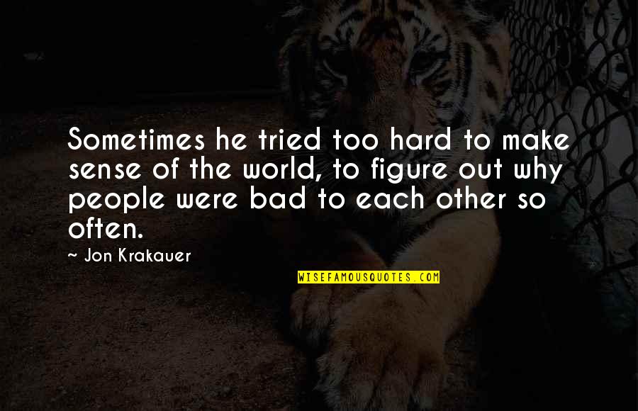 Uniesse 42 Quotes By Jon Krakauer: Sometimes he tried too hard to make sense Uniesse 42 Quotes By Jon Krakauer: Sometimes he tried too hard to make sense
