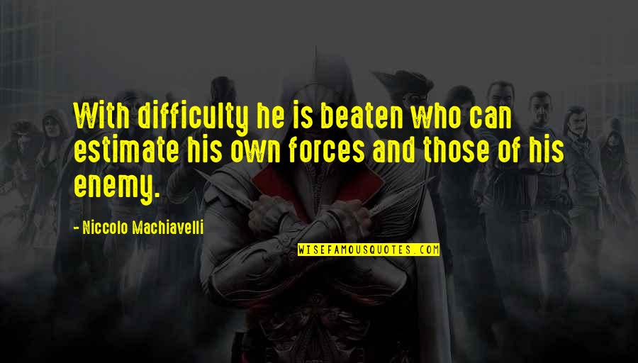 Uniessence Quotes By Niccolo Machiavelli: With difficulty he is beaten who can estimate