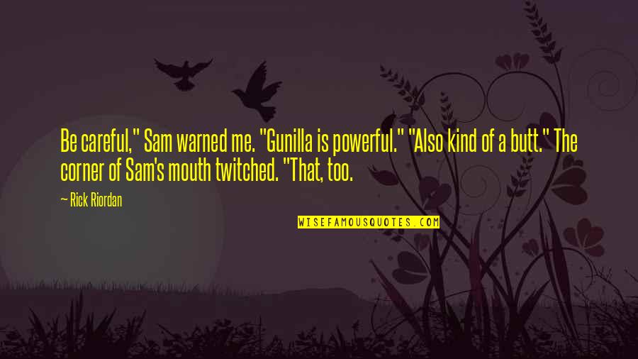 Uniessence Quotes By Rick Riordan: Be careful," Sam warned me. "Gunilla is powerful."