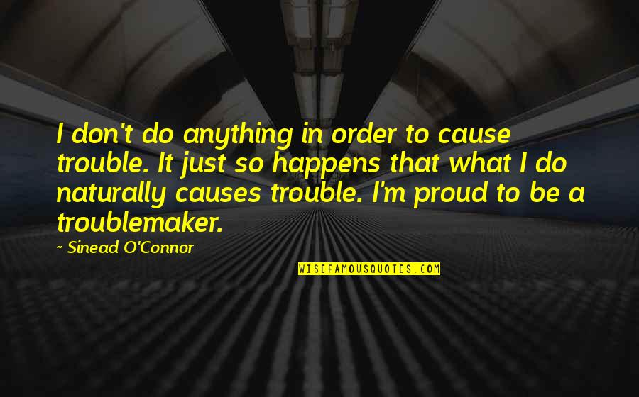 Uniessence Quotes By Sinead O'Connor: I don't do anything in order to cause