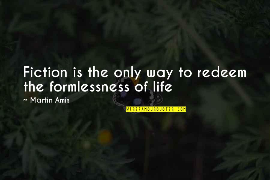 Unificacion Cristiana Quotes By Martin Amis: Fiction is the only way to redeem the