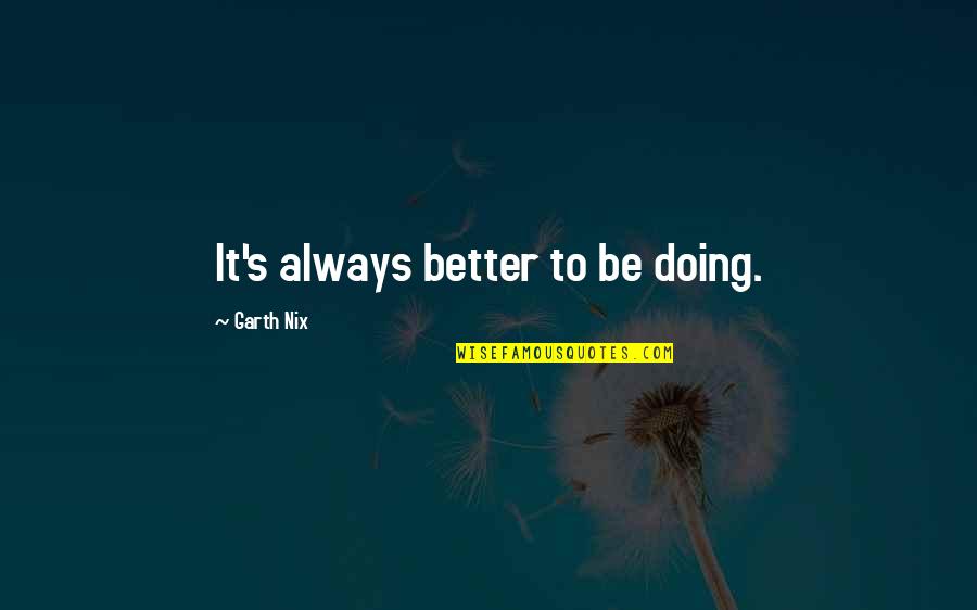 Unified Bank Quotes By Garth Nix: It's always better to be doing. Unified Bank Quotes By Garth Nix: It's always better to be doing.