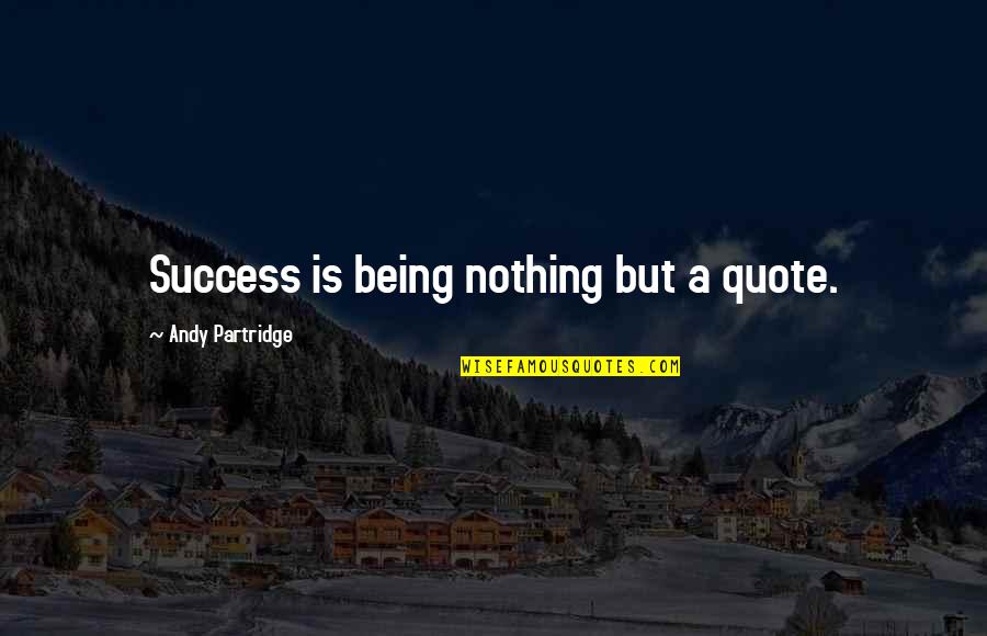 Unified Effort Quotes By Andy Partridge: Success is being nothing but a quote.