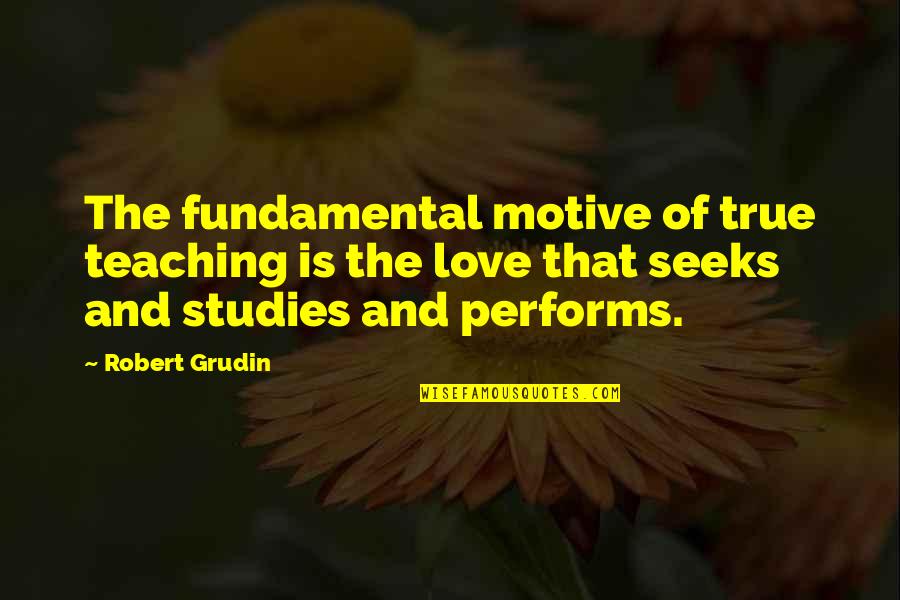 Unified Leadership Quotes By Robert Grudin: The fundamental motive of true teaching is the