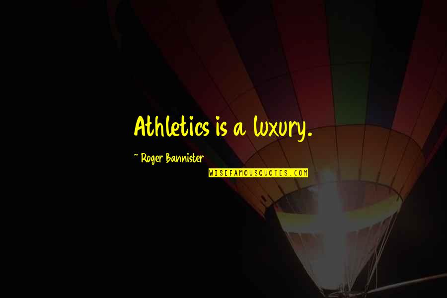 Unified Leadership Quotes By Roger Bannister: Athletics is a luxury.