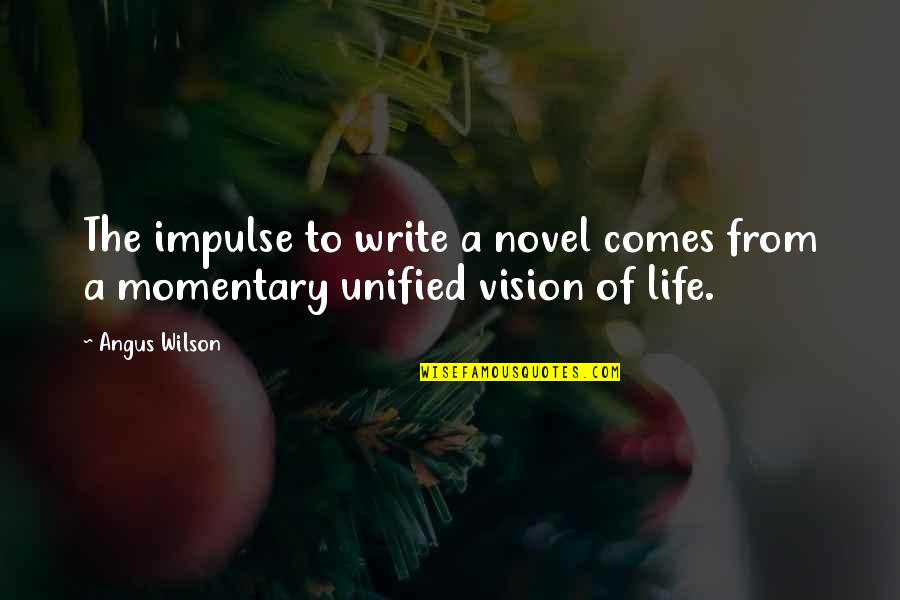 Unified Quotes By Angus Wilson: The impulse to write a novel comes from