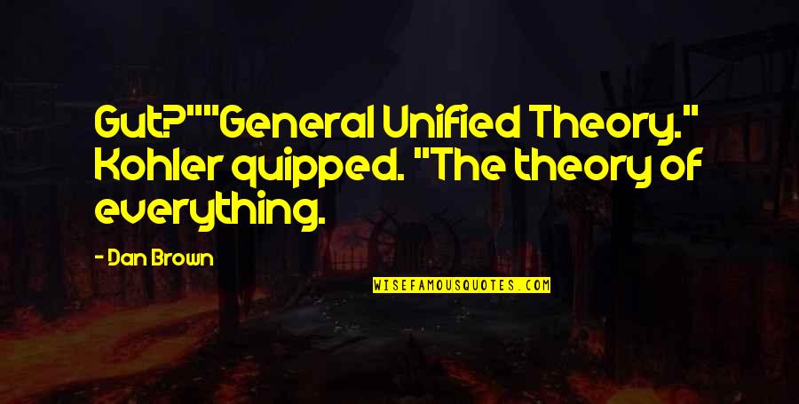 Unified Quotes By Dan Brown: Gut?""General Unified Theory." Kohler quipped. "The theory of