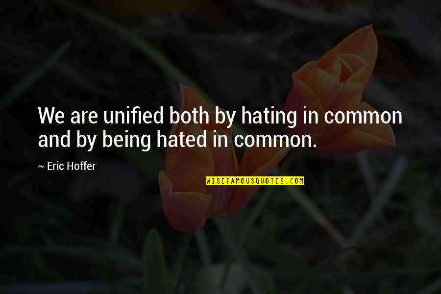 Unified Quotes By Eric Hoffer: We are unified both by hating in common