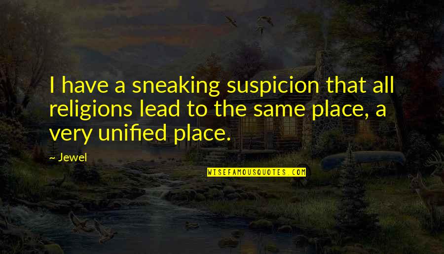 Unified Quotes By Jewel: I have a sneaking suspicion that all religions