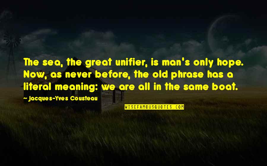 Unifier Quotes By Jacques-Yves Cousteau: The sea, the great unifier, is man's only