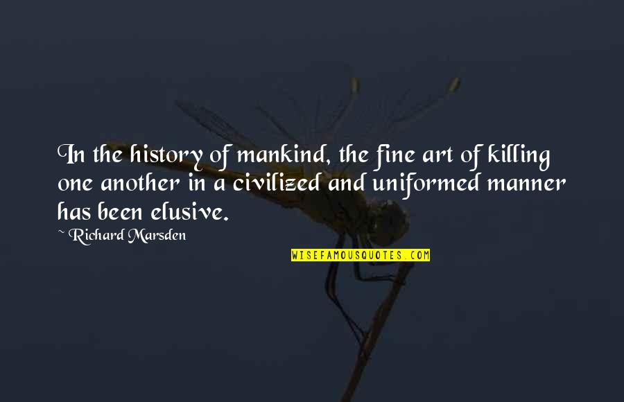 Uniformed Quotes By Richard Marsden: In the history of mankind, the fine art