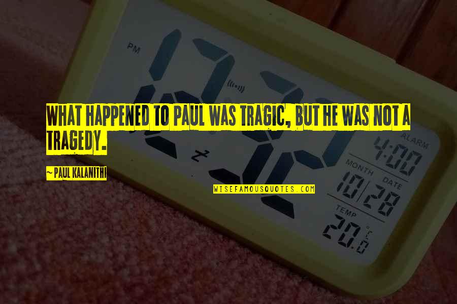 Uniformidad Contabilidad Quotes By Paul Kalanithi: What happened to Paul was tragic, but he Uniformidad Contabilidad Quotes By Paul Kalanithi: What happened to Paul was tragic, but he