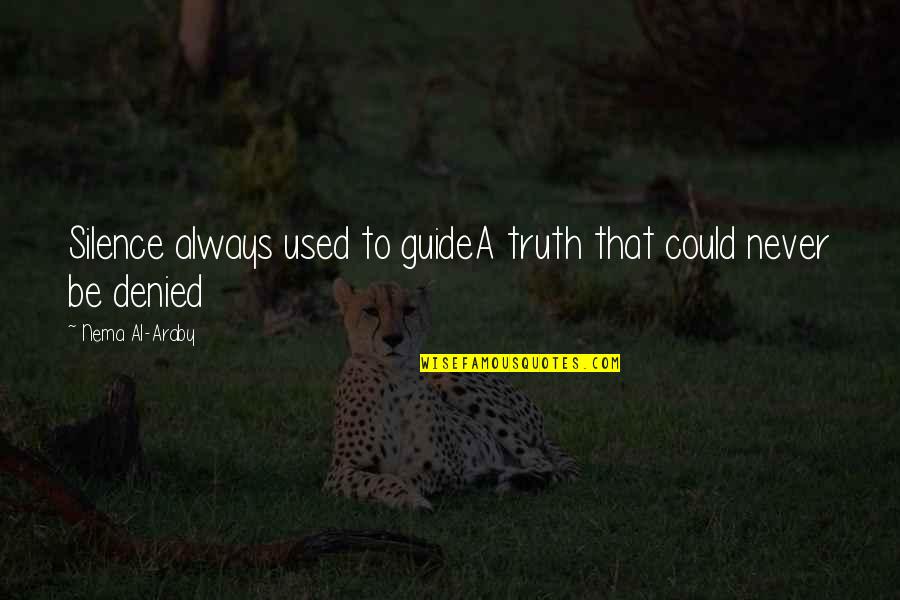 Uniformity Boise Quotes By Nema Al-Araby: Silence always used to guideA truth that could Uniformity Boise Quotes By Nema Al-Araby: Silence always used to guideA truth that could