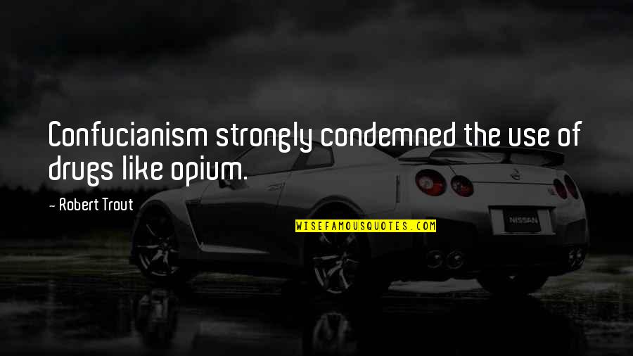 Uniformity Of Nature Quotes By Robert Trout: Confucianism strongly condemned the use of drugs like Uniformity Of Nature Quotes By Robert Trout: Confucianism strongly condemned the use of drugs like