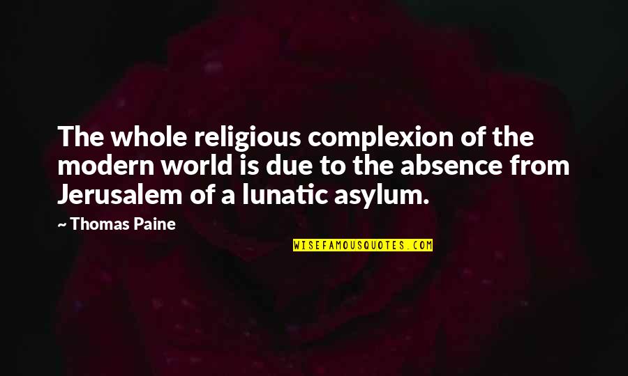 Uniformity Of Nature Quotes By Thomas Paine: The whole religious complexion of the modern world Uniformity Of Nature Quotes By Thomas Paine: The whole religious complexion of the modern world