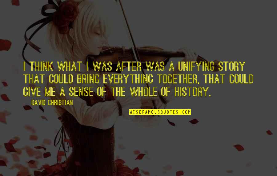 Unifying Quotes By David Christian: I think what I was after was a