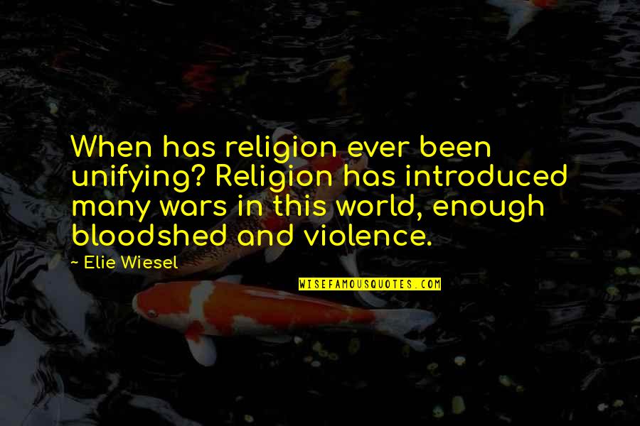 Unifying Quotes By Elie Wiesel: When has religion ever been unifying? Religion has