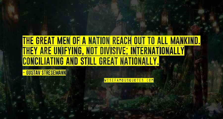 Unifying Quotes By Gustav Stresemann: The great men of a nation reach out