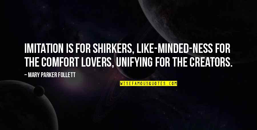 Unifying Quotes By Mary Parker Follett: Imitation is for shirkers, like-minded-ness for the comfort