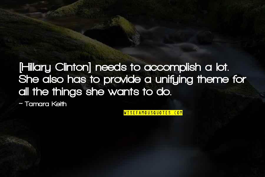 Unifying Quotes By Tamara Keith: [Hillary Clinton] needs to accomplish a lot. She