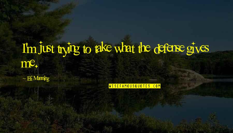 Unikl Ecitie Quotes By Eli Manning: I'm just trying to take what the defense