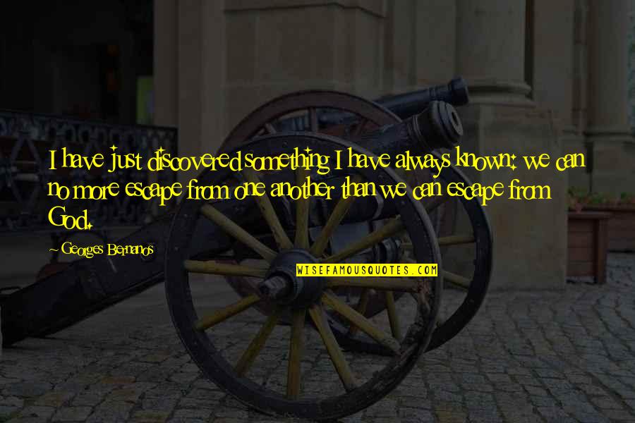Unikl Ecitie Quotes By Georges Bernanos: I have just discovered something I have always