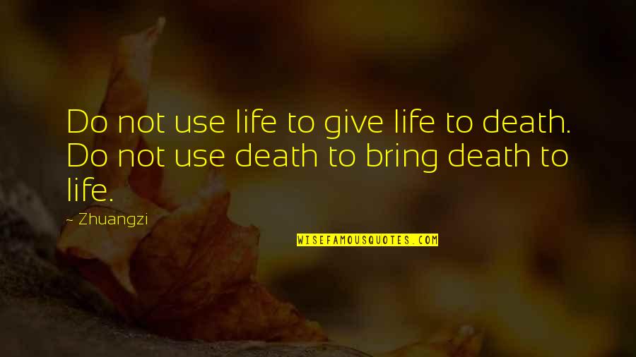 Unikl Ecitie Quotes By Zhuangzi: Do not use life to give life to