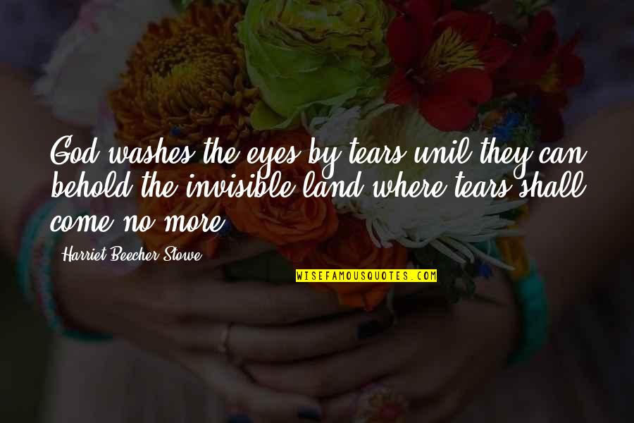 Unil Quotes By Harriet Beecher Stowe: God washes the eyes by tears unil they